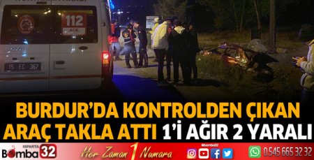 Burdur'da kontrolden çıkan araç takla attı 1'i ağır 2 yaralı