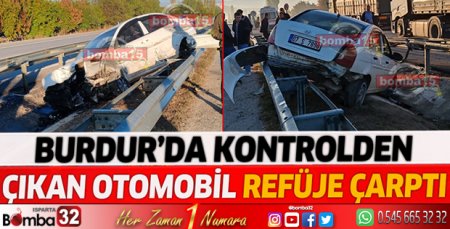 Burdur'da kontrolden çıkan otomobil refüje çarptı 