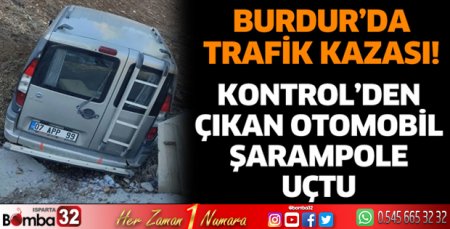 Burdur'da kontrolden çıkan otomobil şarampole uçtu 1 yaralı