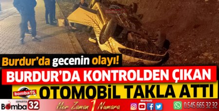 Burdur'da kontrolden çıkan otomobil takla attı