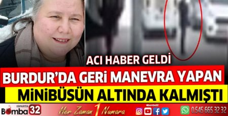 Burdur'da minibüsün altında kalan kadından acı haber geldi!