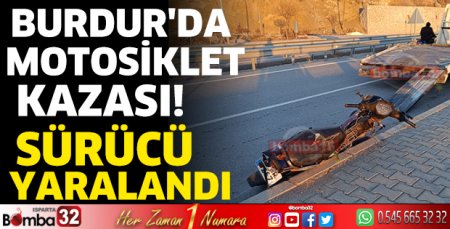 Burdur'da motosiklet kazası! sürücü yaralandı