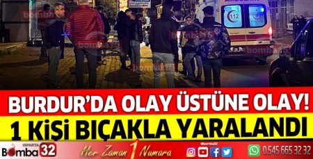 Burdur'da olay üstüne olay! 1 kişi yaralandı