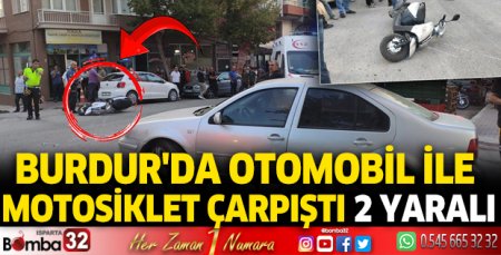 Burdur'da otomobil ile motosiklet çarpıştı 2 yaralı