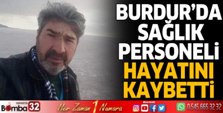 Burdur'da sağlık personeli kalp krizinden hayatını kaybetti