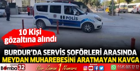 Burdur'da servis şoförleri birbirine girdi 10 kişi gözaltına alındı
