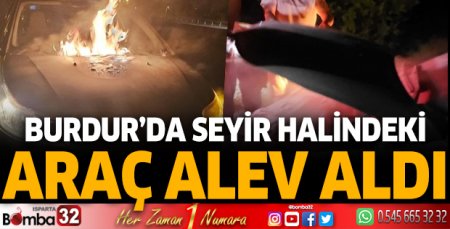 Burdur'da seyir halindeki araç alev aldı