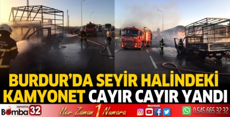 Burdur'da seyir halindeki kamyonet cayır cayır yandı