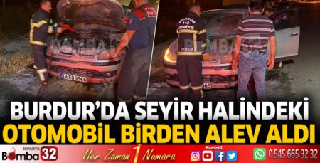 Burdur'da seyir halindeki otomobil birden alev aldı