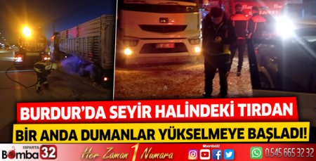 Burdur'da seyir halindeki tırdan bir anda dumanlar yükselmeye başladı!