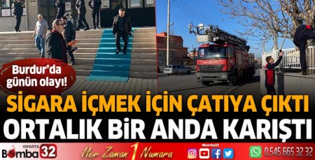 Burdur'da sigara içmek için çatıya çıktı, ortalık bir anda karıştı!