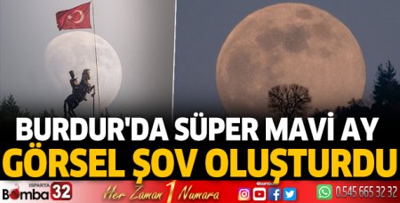 Burdur'da Süper Mavi Ay görsel şov oluşturdu