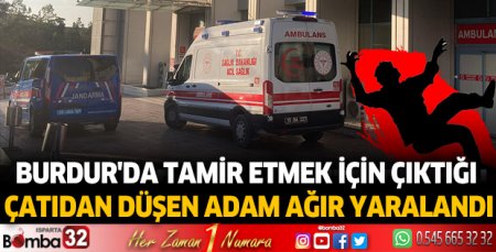 Burdur'da tamir etmek için çıktığı çatıdan düşen adam ağır yaralandı