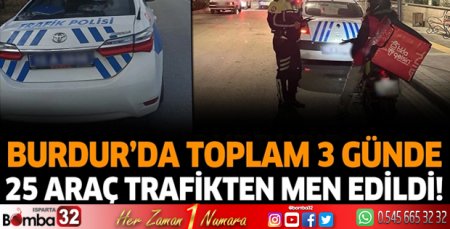 Burdur'da toplam 3 Günde 25 araç trafikten men edildi!