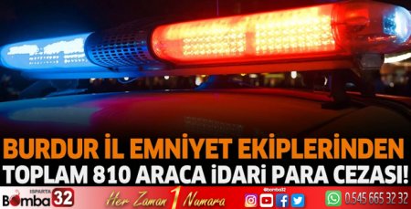 Burdur'da toplam 810 araca idari para cezası!