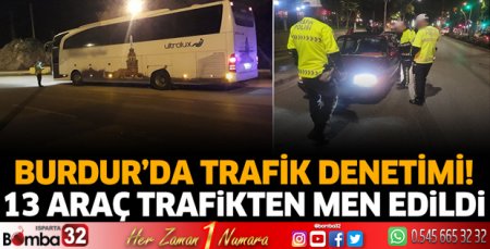Burdur'da trafik denetimi! 13 araç trafikten men edildi
