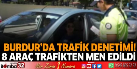 Burdur'da trafik denetimi! 8 araç trafikten men edildi