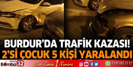Burdur'da trafik kazası! 2'si çocuk 5 kişi yaralandı
