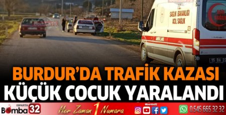 Burdur'da trafik kazası! küçük çocuk yaralandı