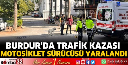 Burdur'da trafik kazası! motosiklet sürücüsü yaralandı