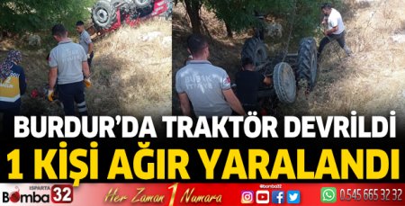 Burdur'da traktör devrildi 1 kişi ağır yaralandı