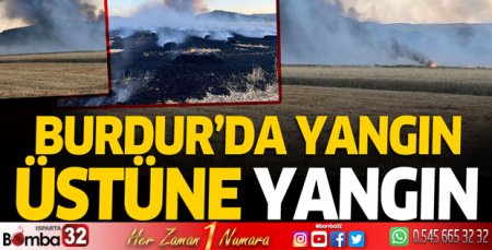Burdur'da yangın üstüne yangın