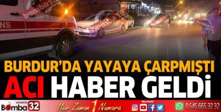 Burdur'da yayaya çarpmıştı acı haber geldi