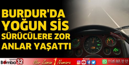 Burdur'da yoğun sis sürücülere zor anlar yaşattı