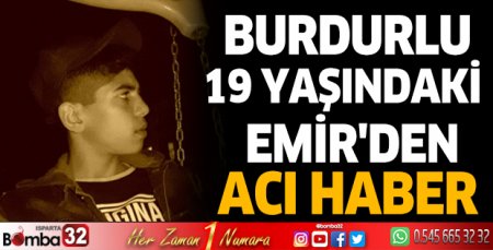 Burdurlu 19 yaşındaki Emir'den acı haber