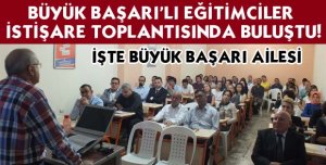 BÜYÜK BAŞARI’LI EĞİTİMCİLER İSTİŞARE TOPLANTISINDA BULUŞTU!