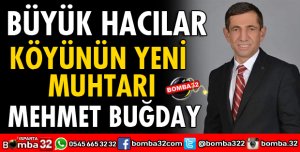 BÜYÜK HACILAR KÖYÜNÜN MUHTARI MEHMET BUĞDAY OLDU