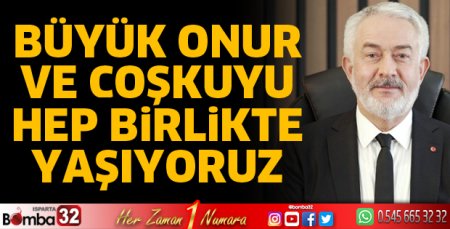 Büyük onur ve coşkuyu hep birlikte yaşıyoruz