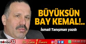 BÜYÜKSÜN BAY KEMAL…!