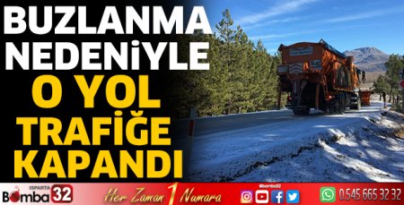Buzlanma nedeniyle o yol trafiğe kapandı