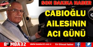 CABIOĞLU'NUN ACI GÜNÜ