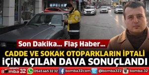 CADDE VE SOKAK OTOPARKLARIN İPTALİ İÇİN AÇILAN DAVA SONUÇLANDI