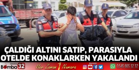 Çaldığı altını satıp, parasıyla otelde konaklarken yakalandı