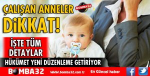 ÇALIŞAN ANNELER BU HABER SİZİN İÇİN!