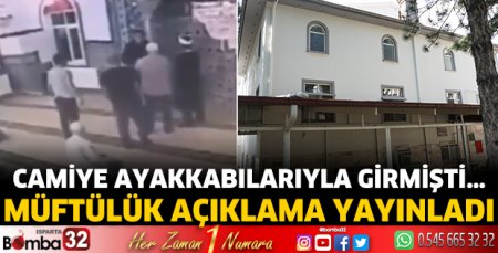 Camiye ayakkabılarıyla girmişti… Müftülük açıklama yayınladı