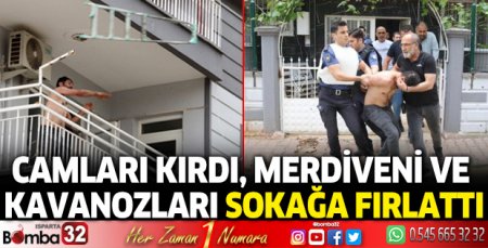 Camları kırdı, merdiveni ve kavanozları sokağa fırlattı