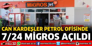 CAN KARDEŞLER PETROL OFİSİNDE MİGROS 24 SAAT HİZMETTE