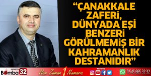Çanakkale Zaferi, dünyada eşi benzeri görülmemiş bir kahramanlık destanıdır