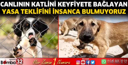 Canlının katlini keyfiyete bağlayan yasa teklifini insanca bulmuyoruz