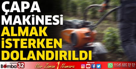 Çapa makinesi almak isterken dolandırıldı