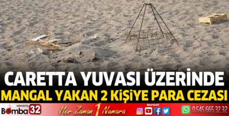 Caretta yuvası üzerinde mangal yakan 2 kişiye para cezası