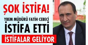 CEBECİ İSTİFA ETTİ