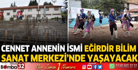 Cennet annenin ismi Eğirdir Bilim Sanat Merkezi’nde yaşayacak