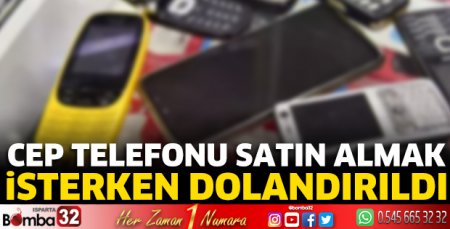 Cep telefonu satın almak isterken dolandırıldı