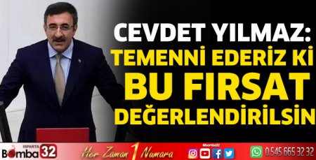 Cevdet Yılmaz: Temenni ederiz ki bu fırsat değerlendirilsin