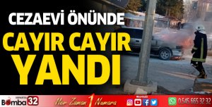 Cezaevi önünde cayır cayır yandı